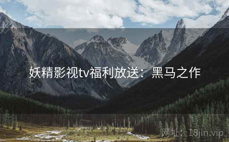 妖精影视tv福利放送：黑马之作