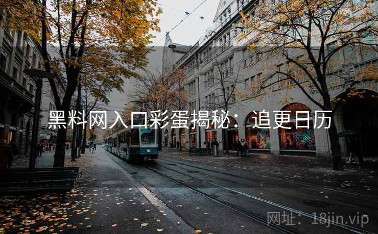黑料网入口彩蛋揭秘：追更日历