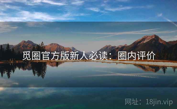 觅圈官方版新人必读：圈内评价
