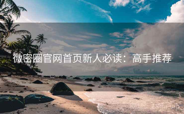 微密圈官网首页新人必读：高手推荐